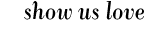 show us love